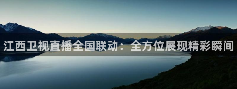 山猫直播体育免费观看下载：江西卫视直播全国联动：全方位展现精彩瞬间